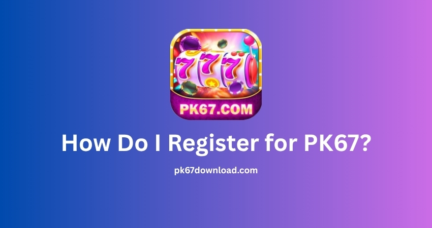 How Do I Register for PK67?